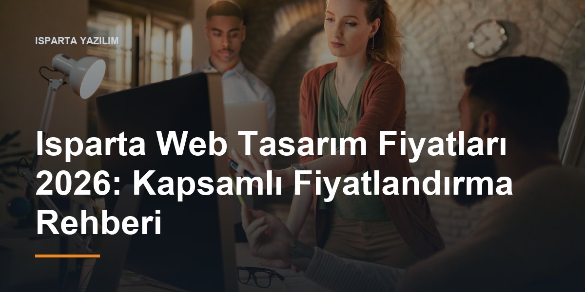 Isparta Web Tasarım Fiyatları 2026: Kapsamlı Fiyatlandırma Rehberi
