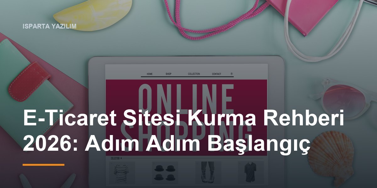 E-Ticaret Sitesi Kurma Rehberi 2026: Adım Adım Başlangıç