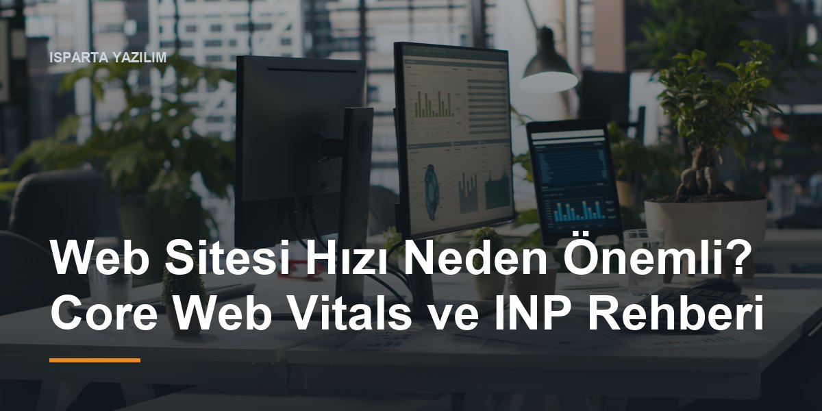Web Sitesi Hızı Neden Önemli? Core Web Vitals ve INP Rehberi