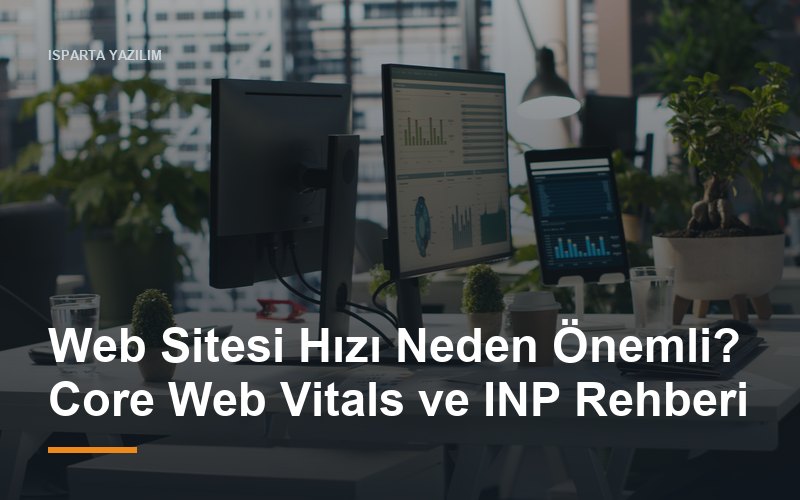 Web Sitesi Hızı Neden Önemli? Core Web Vitals ve INP Rehberi